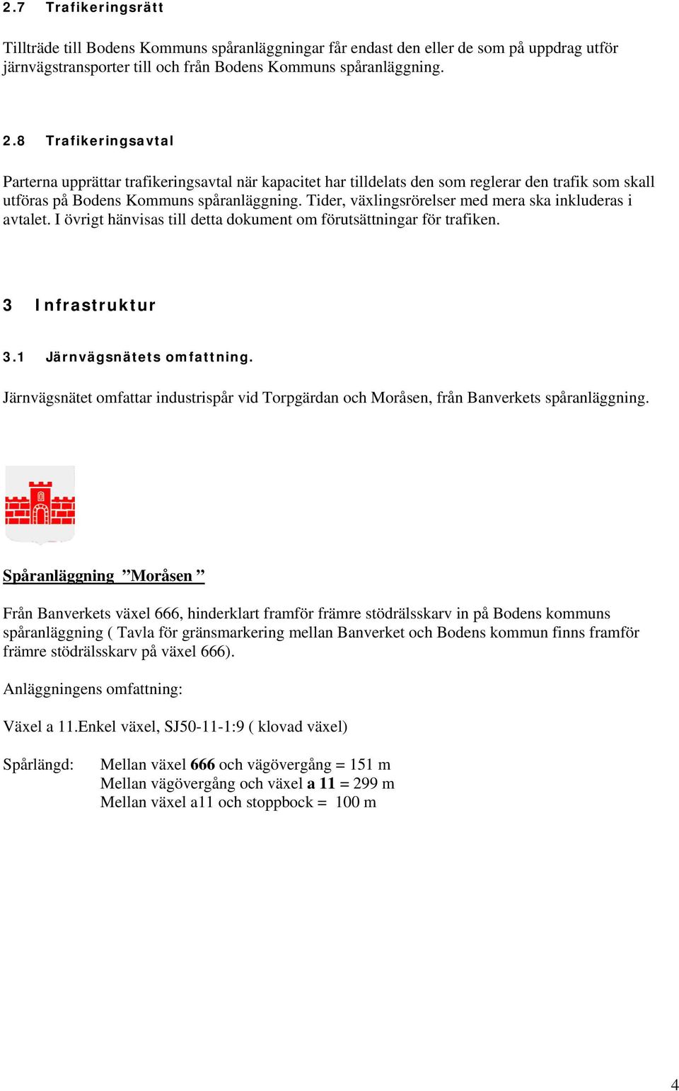 Tider, växlingsrörelser med mera ska inkluderas i avtalet. I övrigt hänvisas till detta dokument om förutsättningar för trafiken. 3 Infrastruktur 3.1 Järnvägsnätets omfattning.