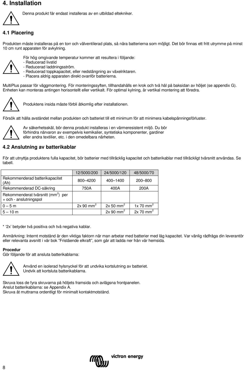 - Reducerad toppkapacitet, eller nedstängning av växelriktaren. - Placera aldrig apparaten direkt ovanför batterierna. MultiPlus passar för väggmtering.