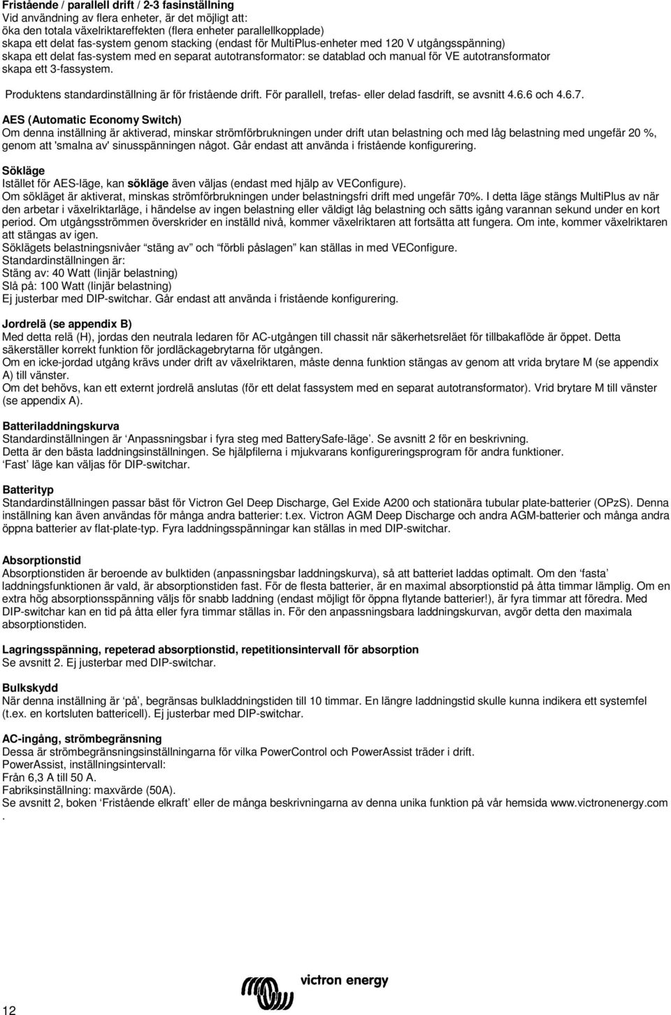 3-fassystem. Produktens standardinställning är för fristående drift. För parallell, trefas- eller delad fasdrift, se avsnitt 4.6.6 och 4.6.7.