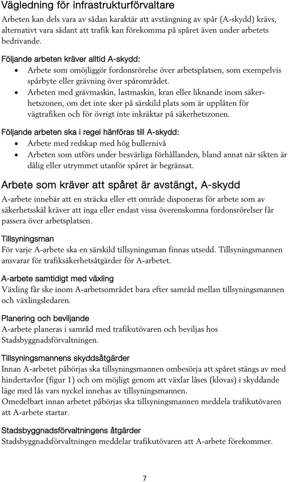 Arbeten med grävmaskin, lastmaskin, kran eller liknande inom säkerhetszonen, om det inte sker på särskild plats som är upplåten för vägtrafiken och för övrigt inte inkräktar på säkerhetszonen.