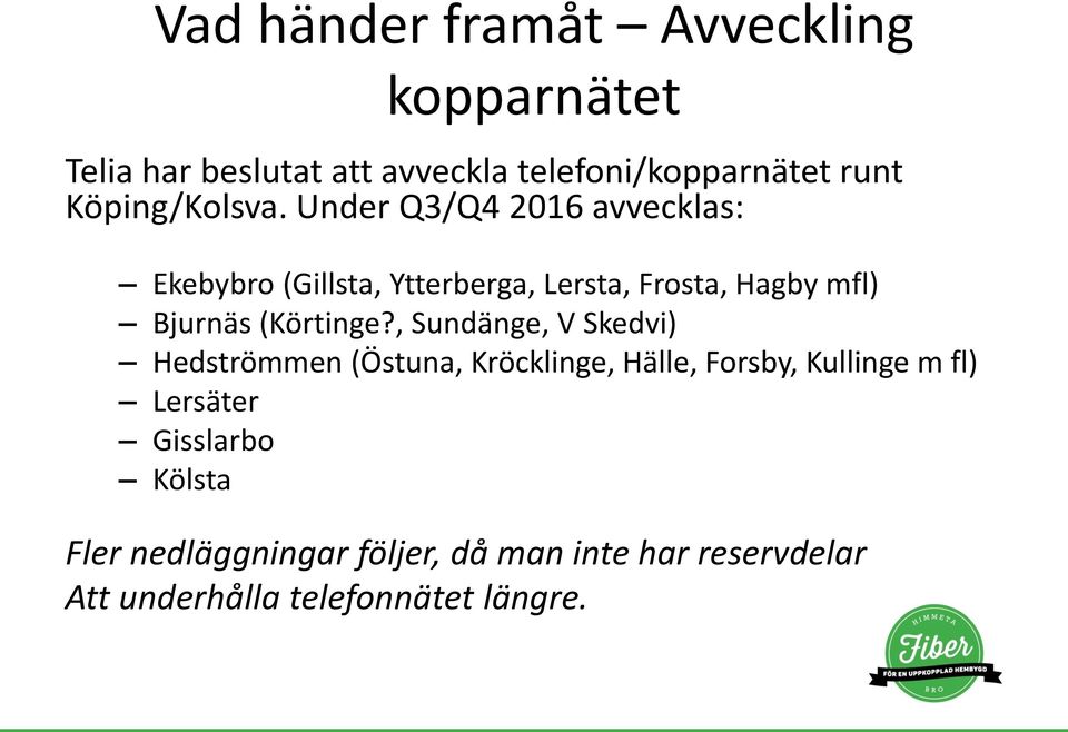 Under Q3/Q4 2016 avvecklas: Ekebybro (Gillsta, Ytterberga, Lersta, Frosta, Hagby mfl) Bjurnäs (Körtinge?