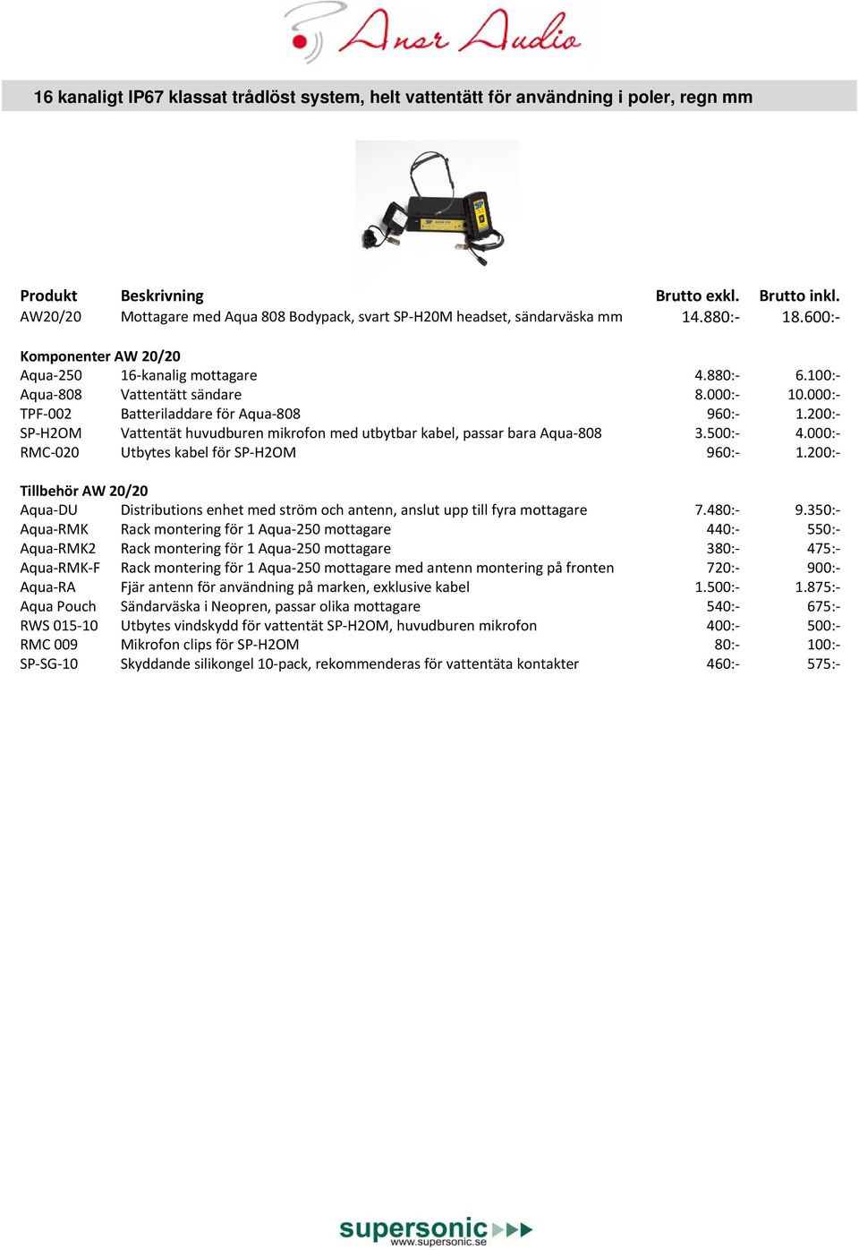 200: SP H2OM Vattentät huvudburen mikrofon med utbytbar kabel, passar bara Aqua 808 3.500: 4.000: RMC 020 Utbytes kabel för SP H2OM 960: 1.