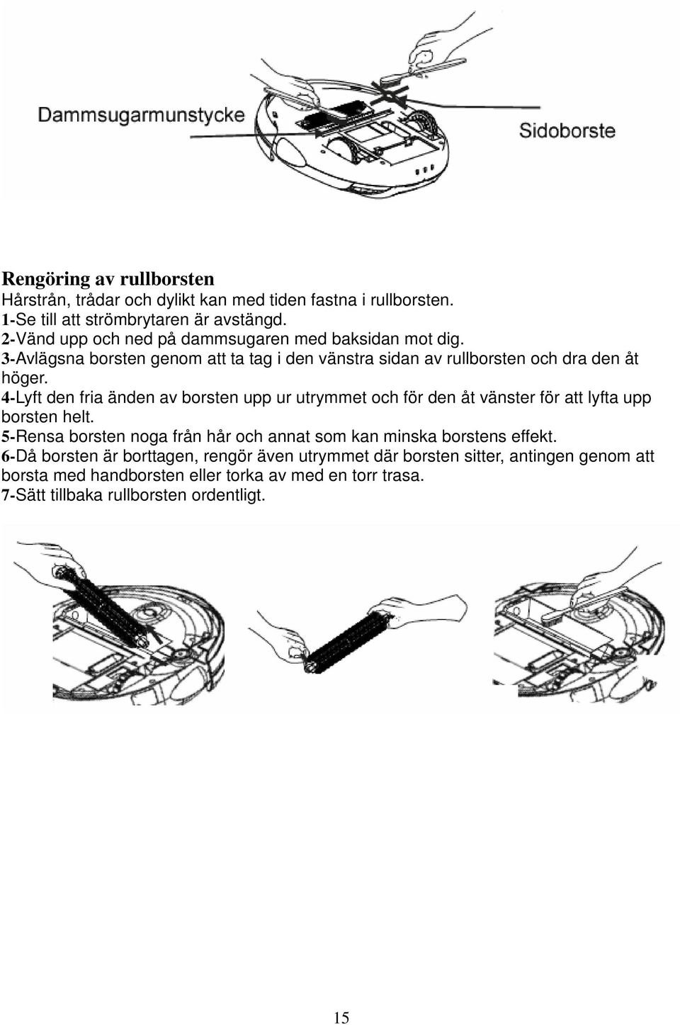 4-Lyft den fria änden av borsten upp ur utrymmet och för den åt vänster för att lyfta upp borsten helt.