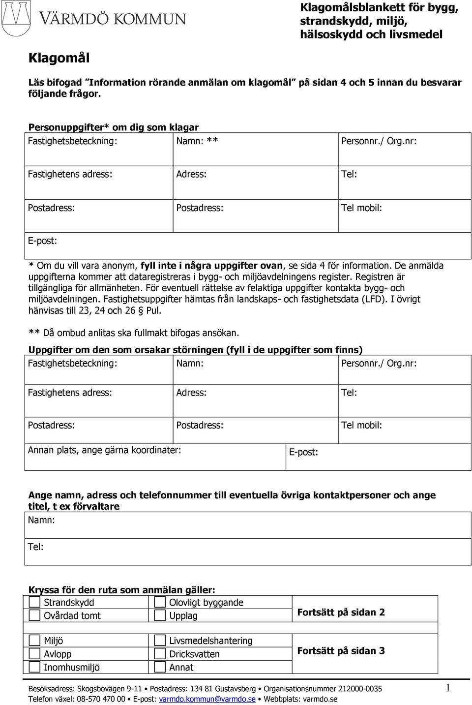 nr: Fastighetens adress: Adress: Tel: Postadress: Postadress: Tel mobil: E-post: * Om du vill vara anonym, fyll inte i några uppgifter ovan, se sida 4 för information.