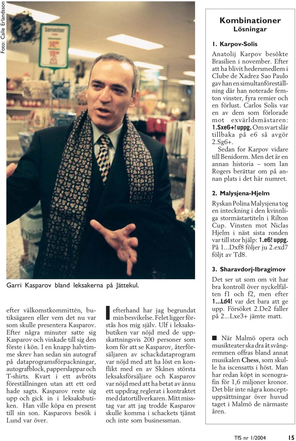 Carlos Solis var en av dem som förlorade mot exvärldsmästaren: 1.Sxe6+! uppg. Om svart slår tillbaka på e6 så avgör 2.Sg6+. Sedan for Karpov vidare till Benidorm.