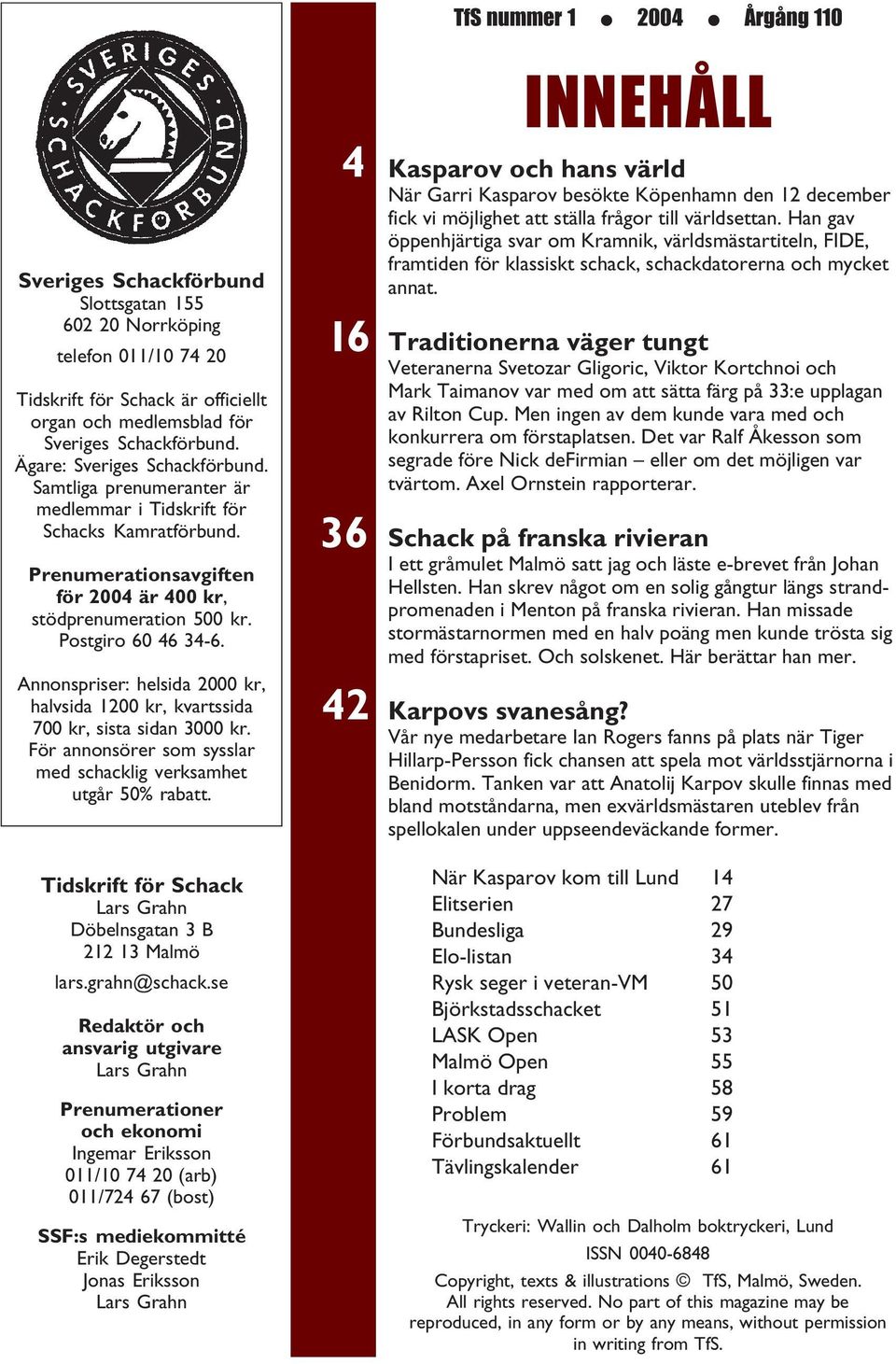 Annonspriser: helsida 2000 kr, halvsida 1200 kr, kvartssida 700 kr, sista sidan 3000 kr. För annonsörer som sysslar med schacklig verksamhet utgår 50% rabatt.