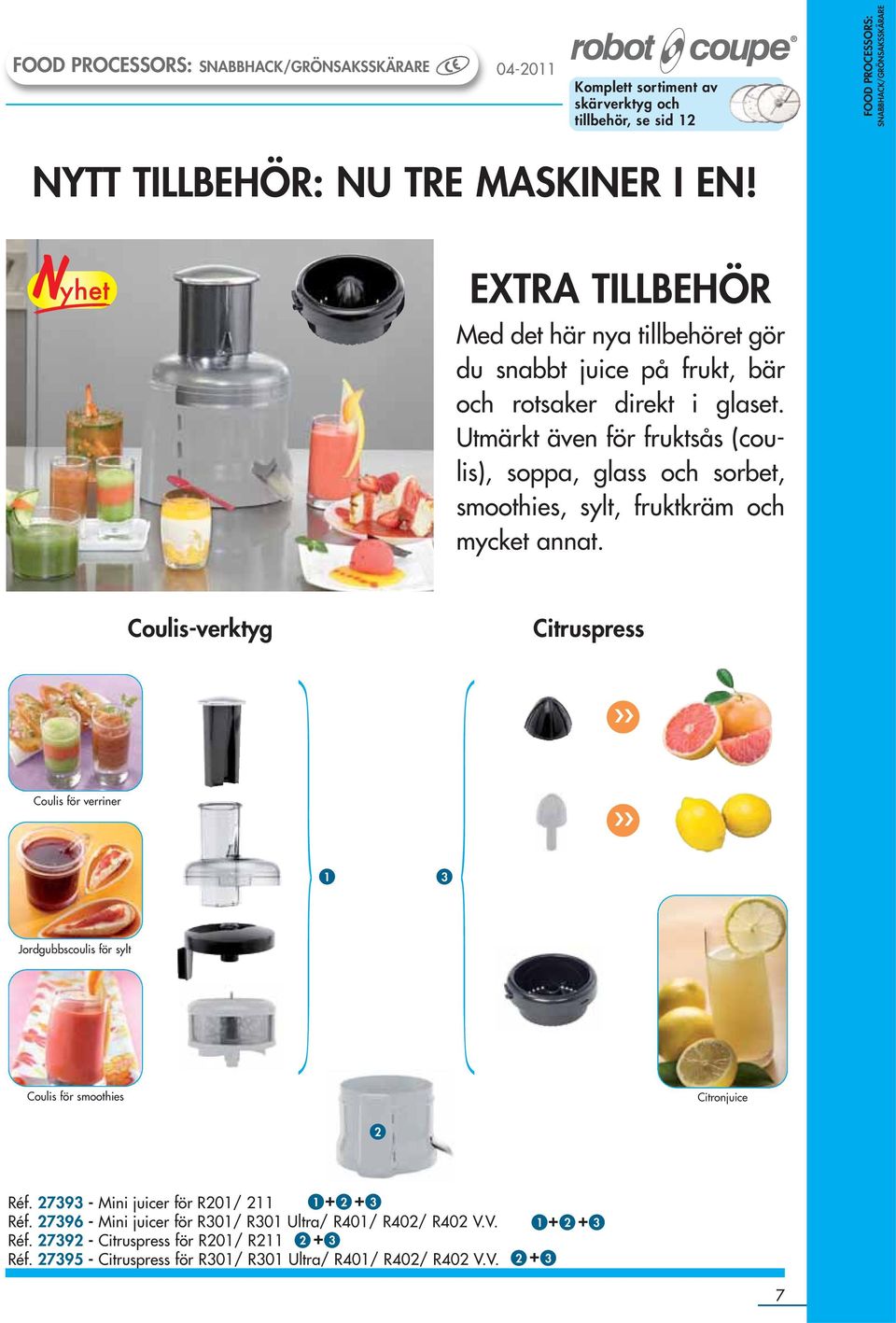 Utmärkt även för fruktsås (coulis), soppa, glass och sorbet, smoothies, sylt, fruktkräm och mycket annat.