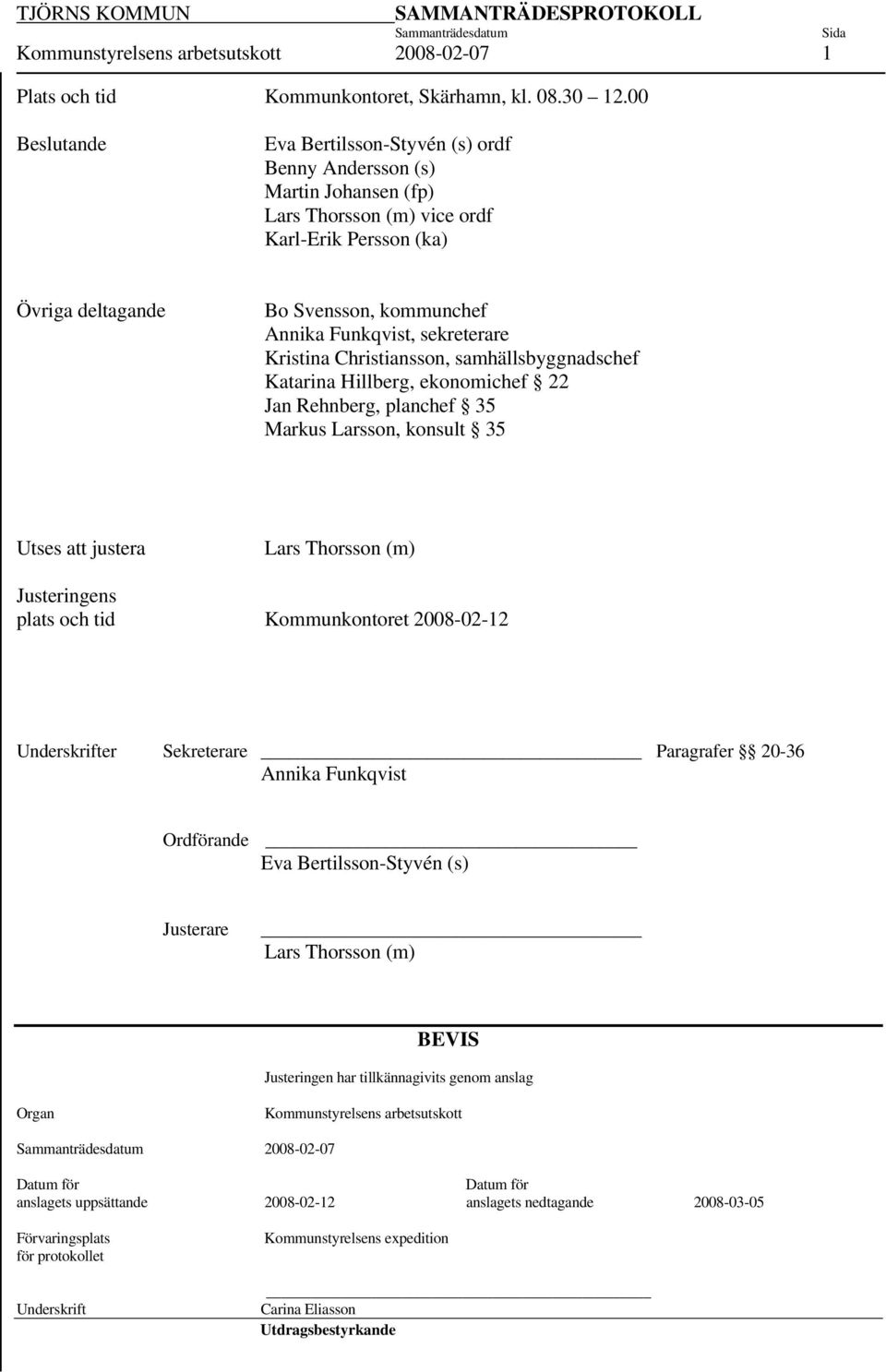 Funkqvist, sekreterare Kristina Christiansson, samhällsbyggnadschef Katarina Hillberg, ekonomichef 22 Jan Rehnberg, planchef 35 Markus Larsson, konsult 35 Utses justera Lars Thorsson (m) Justeringens
