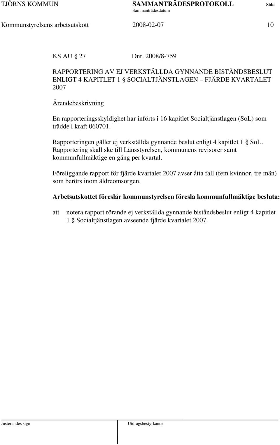 (SoL) som trädde i kraft 060701. Rapporteringen gäller ej verkställda gynnande beslut enligt 4 kapitlet 1 SoL.