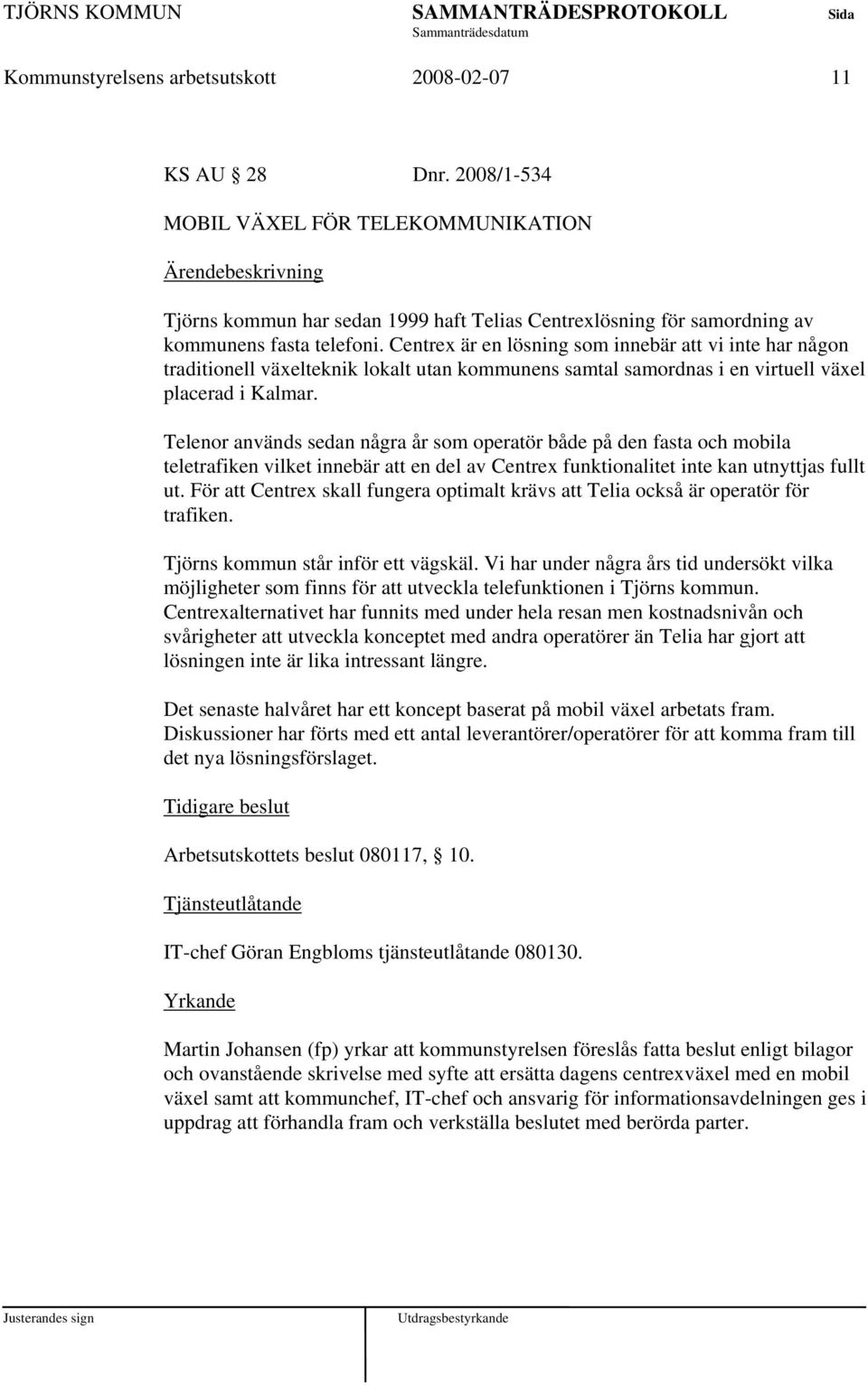 Centrex är en lösning som innebär vi inte har någon traditionell växelteknik lokalt utan kommunens samtal samordnas i en virtuell växel placerad i Kalmar.