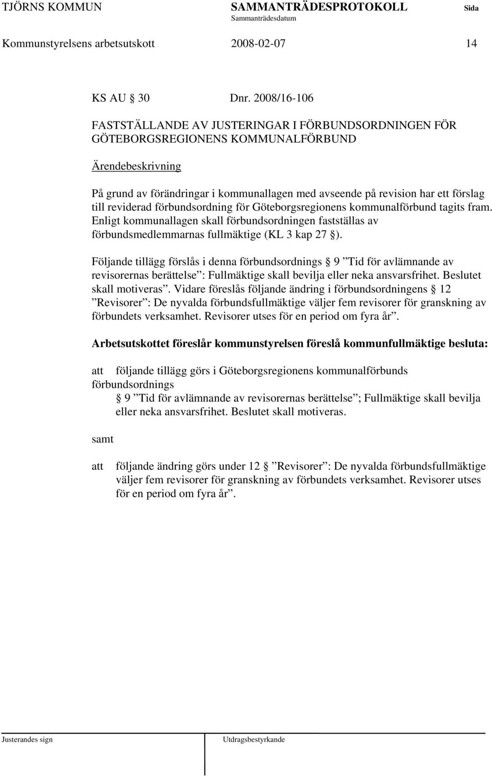 förbundsordning för Göteborgsregionens kommunalförbund tagits fram. Enligt kommunallagen skall förbundsordningen fastställas av förbundsmedlemmarnas fullmäktige (KL 3 kap 27 ).