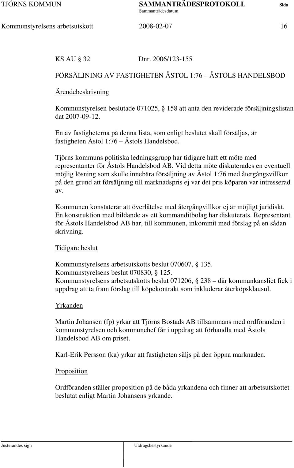 En av fastigheterna på denna lista, som enligt beslutet skall försäljas, är fastigheten Åstol 1:76 Åstols Handelsbod.