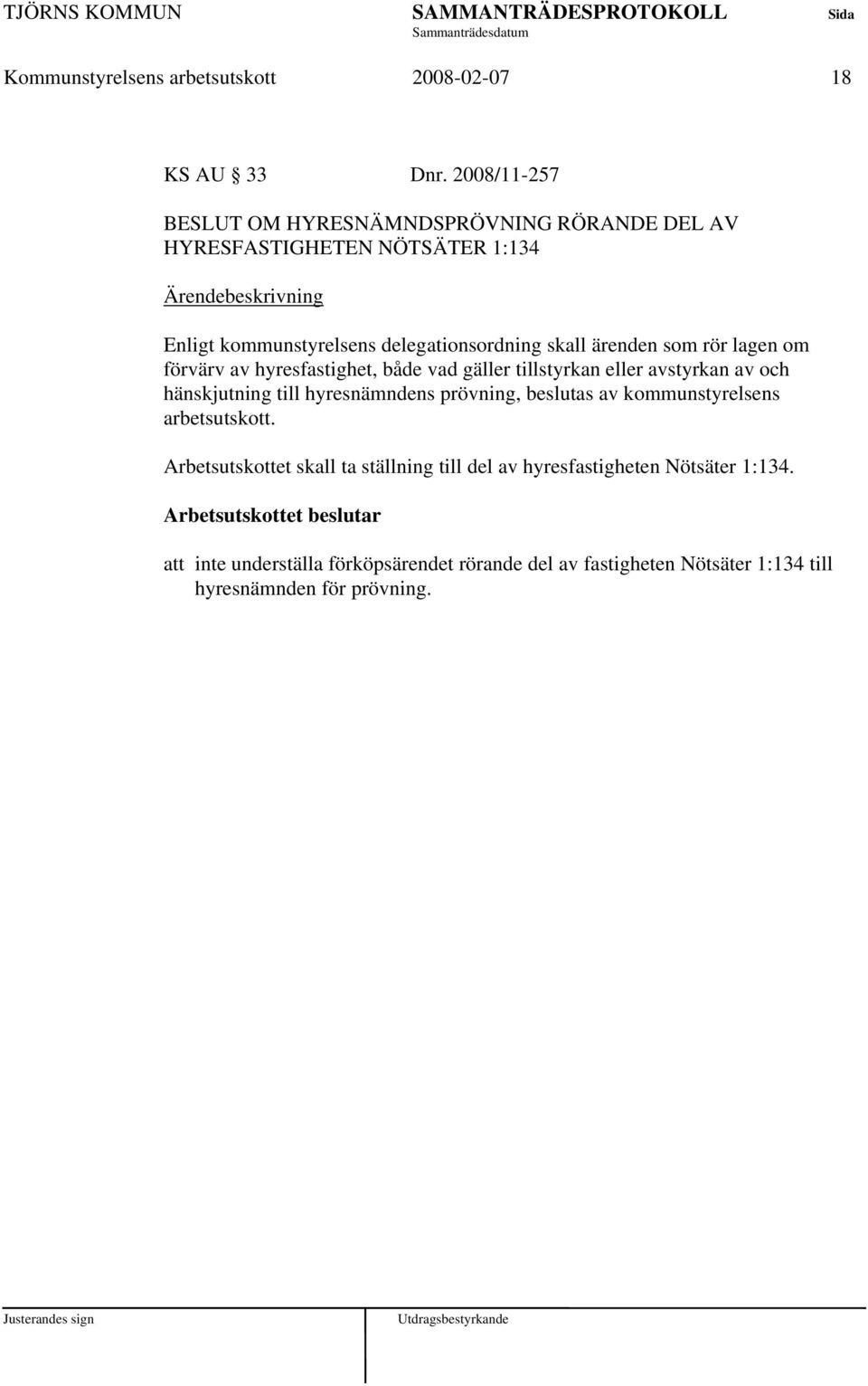 som rör lagen om förvärv av hyresfastighet, både vad gäller tillstyrkan eller avstyrkan av och hänskjutning till hyresnämndens prövning, beslutas av