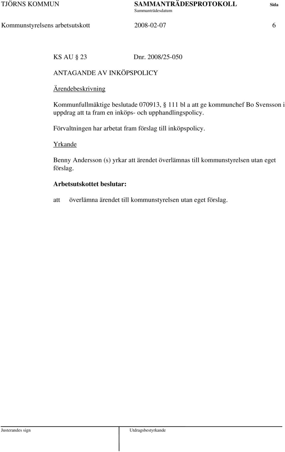 uppdrag ta fram en inköps- och upphandlingspolicy. Förvaltningen har arbetat fram förslag till inköpspolicy.