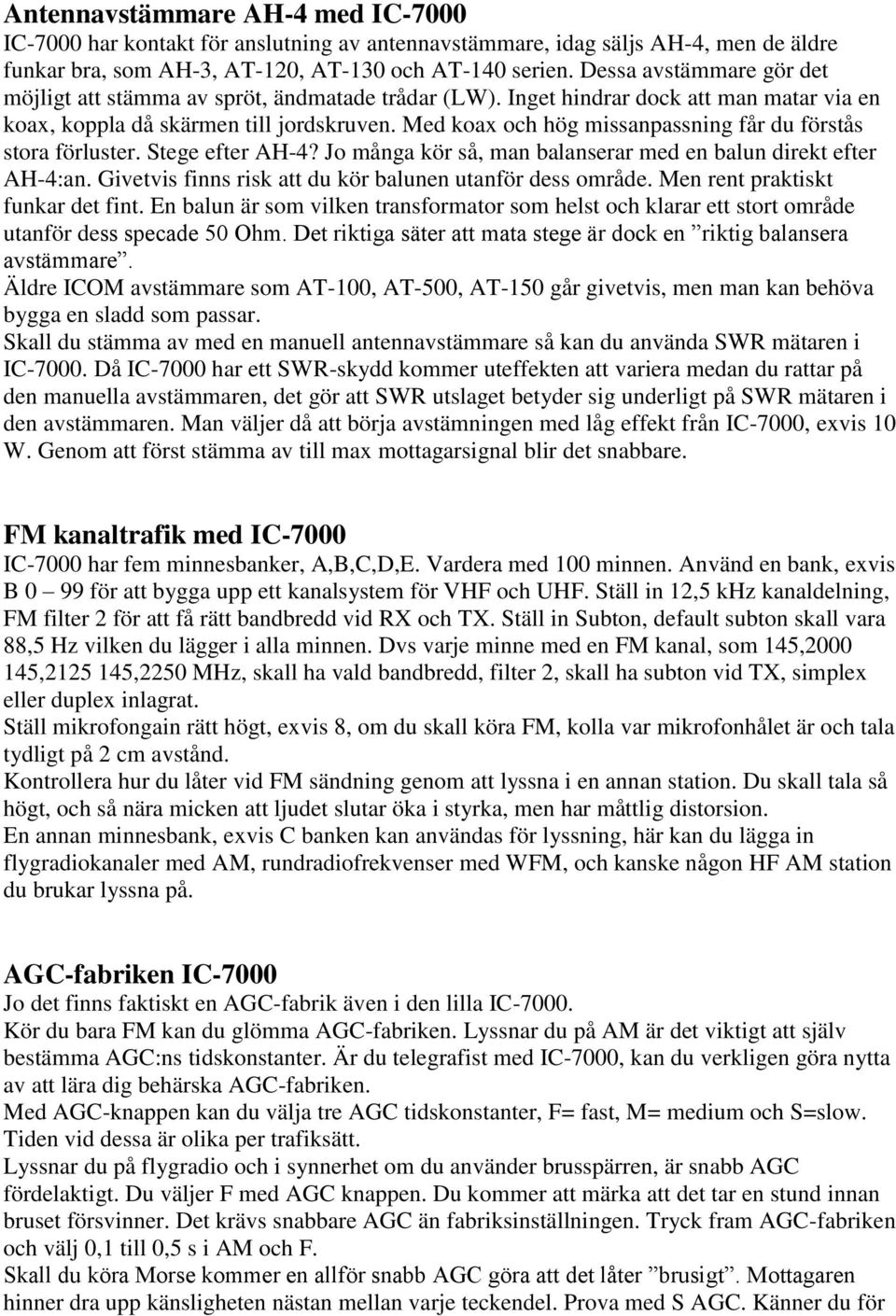 Med koax och hög missanpassning får du förstås stora förluster. Stege efter AH-4? Jo många kör så, man balanserar med en balun direkt efter AH-4:an.
