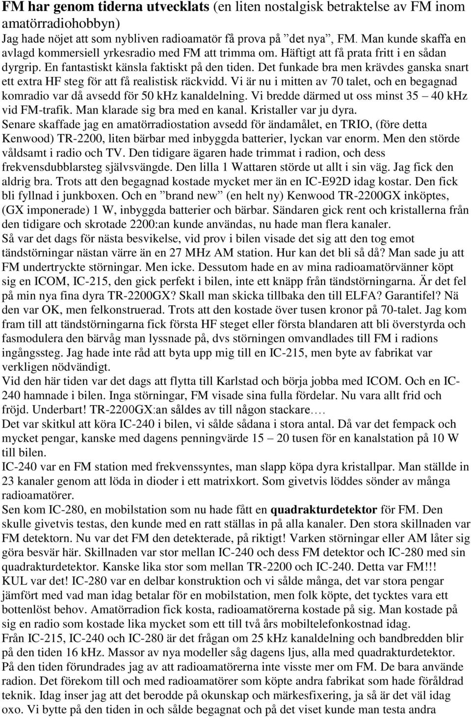 Det funkade bra men krävdes ganska snart ett extra HF steg för att få realistisk räckvidd. Vi är nu i mitten av 70 talet, och en begagnad komradio var då avsedd för 50 khz kanaldelning.