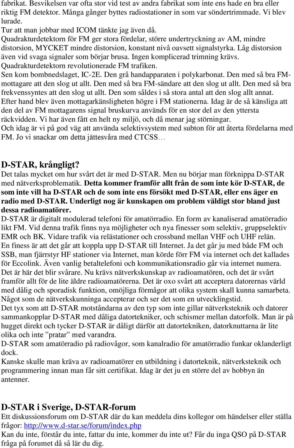 Quadrakturdetektorn för FM ger stora fördelar, större undertryckning av AM, mindre distorsion, MYCKET mindre distorsion, konstant nivå oavsett signalstyrka.