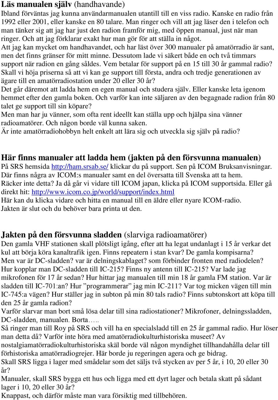 Och att jag förklarar exakt hur man gör för att ställa in något. Att jag kan mycket om handhavandet, och har läst över 300 manualer på amatörradio är sant, men det finns gränser för mitt minne.