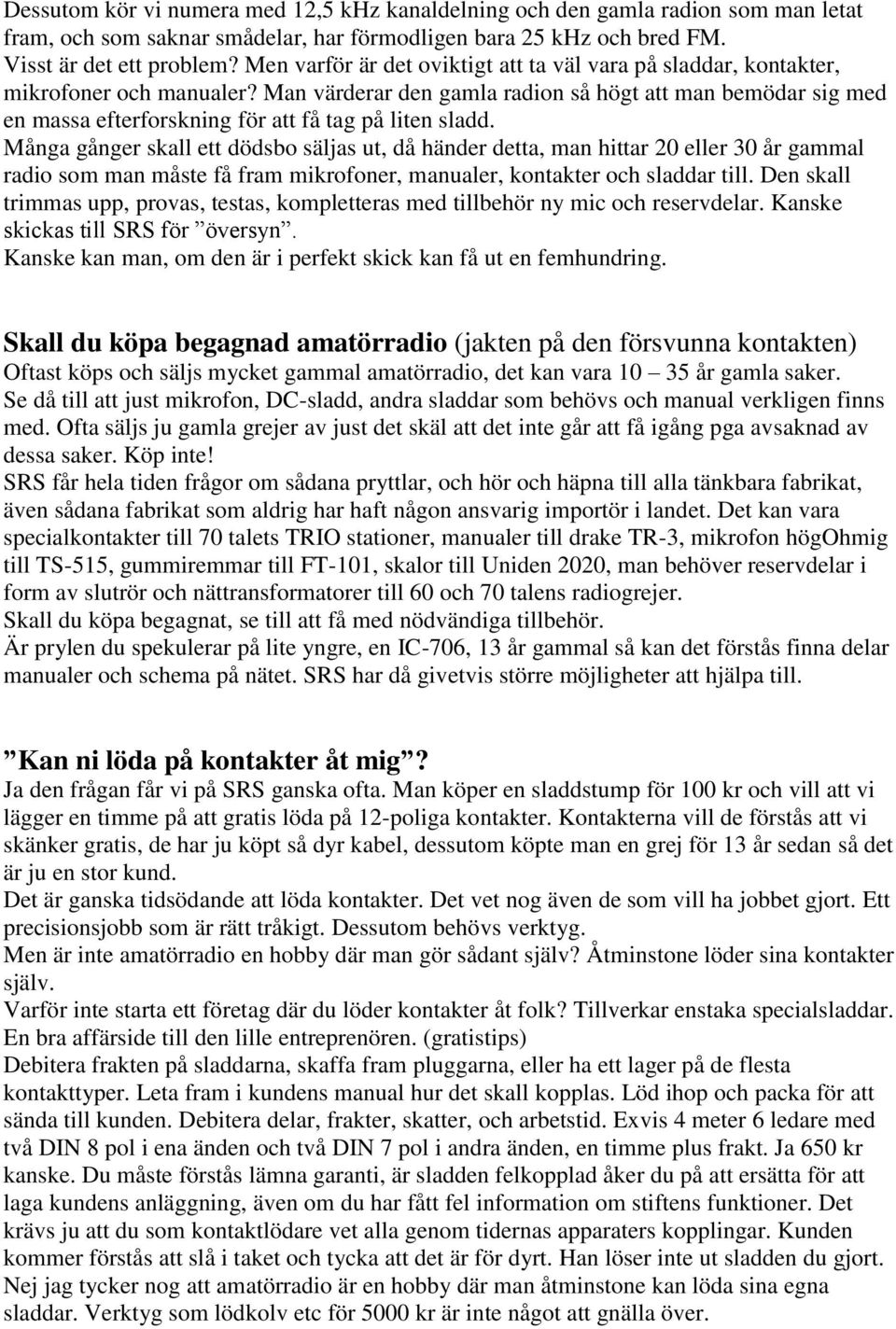 Man värderar den gamla radion så högt att man bemödar sig med en massa efterforskning för att få tag på liten sladd.