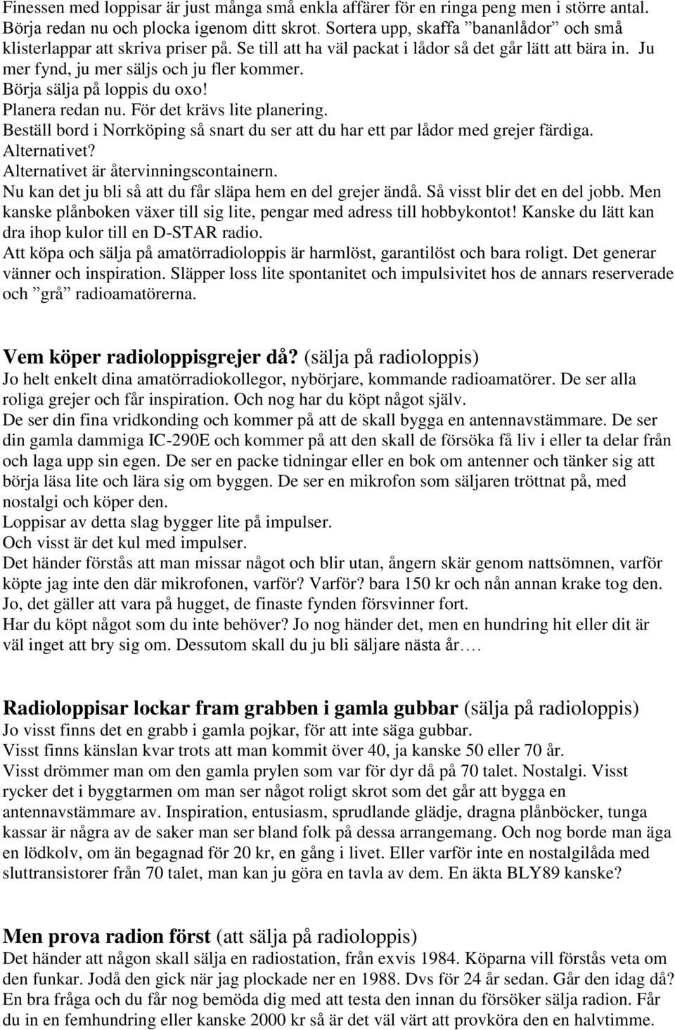 Börja sälja på loppis du oxo! Planera redan nu. För det krävs lite planering. Beställ bord i Norrköping så snart du ser att du har ett par lådor med grejer färdiga. Alternativet?