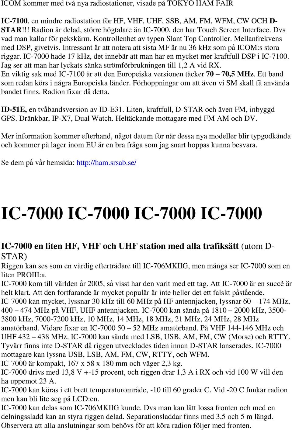 Intressant är att notera att sista MF är nu 36 khz som på ICOM:s stora riggar. IC-7000 hade 17 khz, det innebär att man har en mycket mer kraftfull DSP i IC-7100.