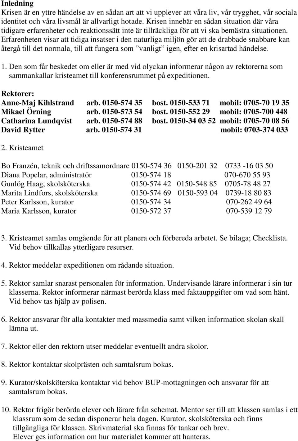 Erfarenheten visar att tidiga insatser i den naturliga miljön gör att de drabbade snabbare kan återgå till det normala, till att fungera som vanligt igen, efter en krisartad händelse. 1.