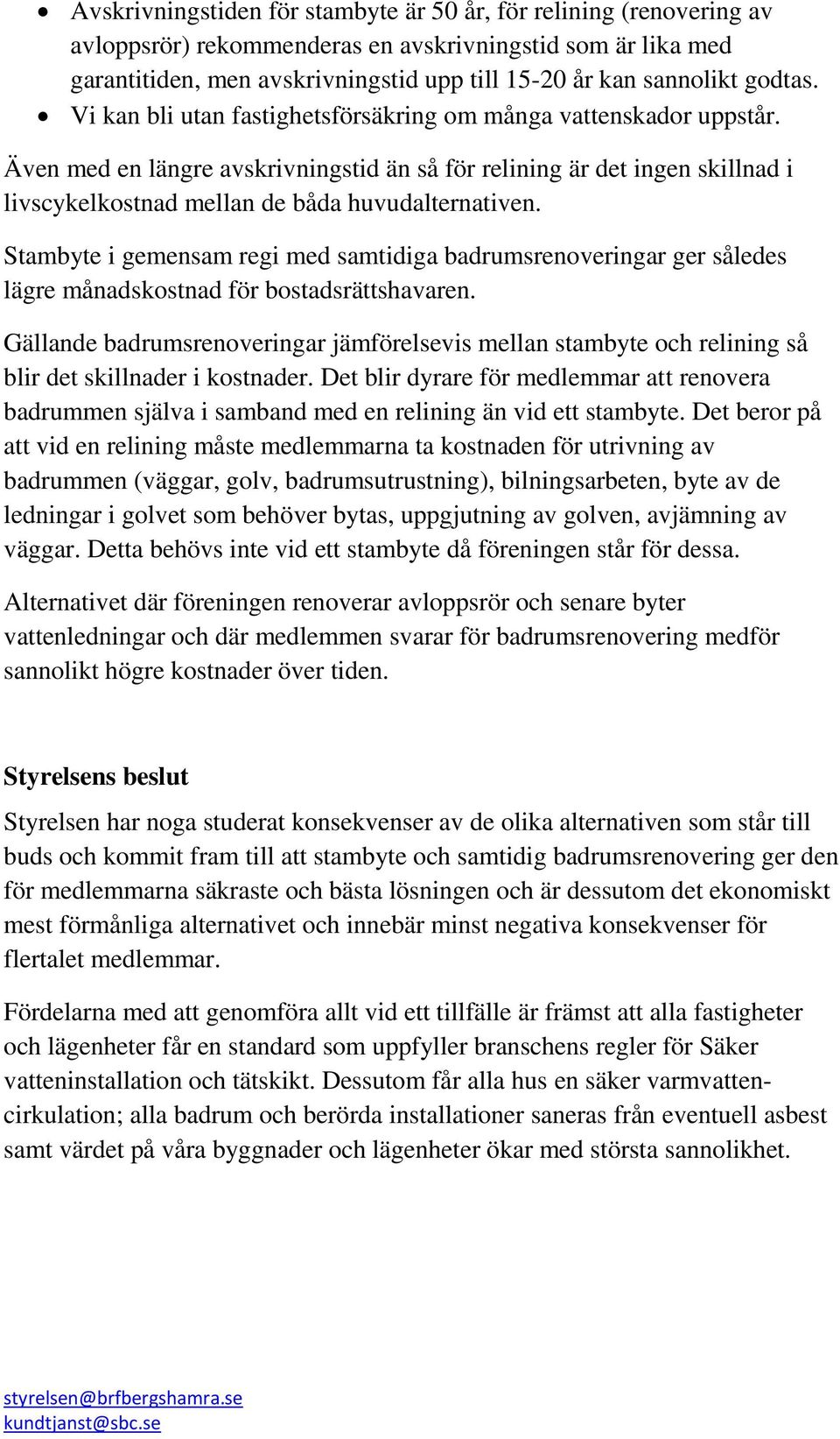 Även med en längre avskrivningstid än så för relining är det ingen skillnad i livscykelkostnad mellan de båda huvudalternativen.