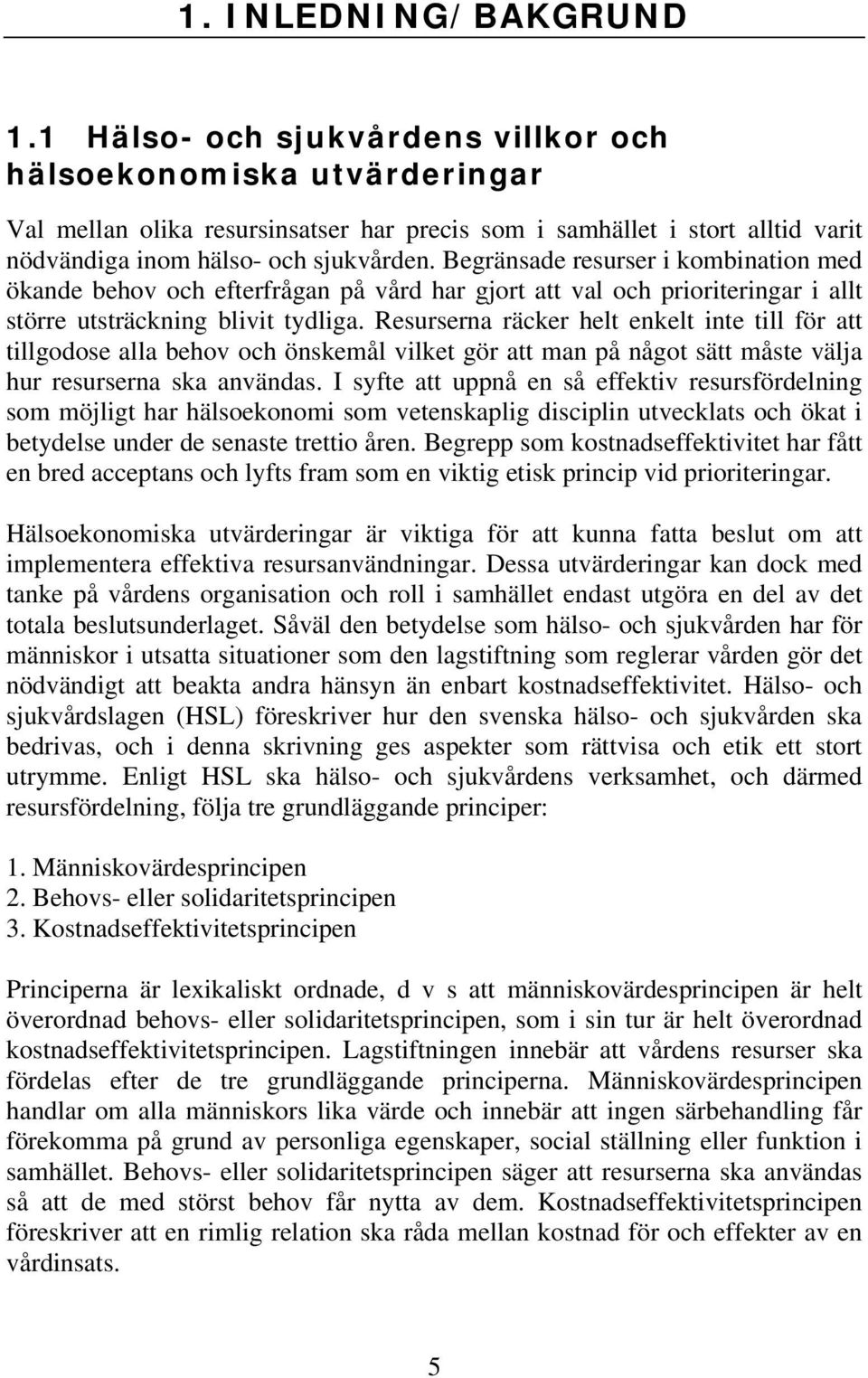 Begränsade resurser i kombination med ökande behov och efterfrågan på vård har gjort att val och prioriteringar i allt större utsträckning blivit tydliga.