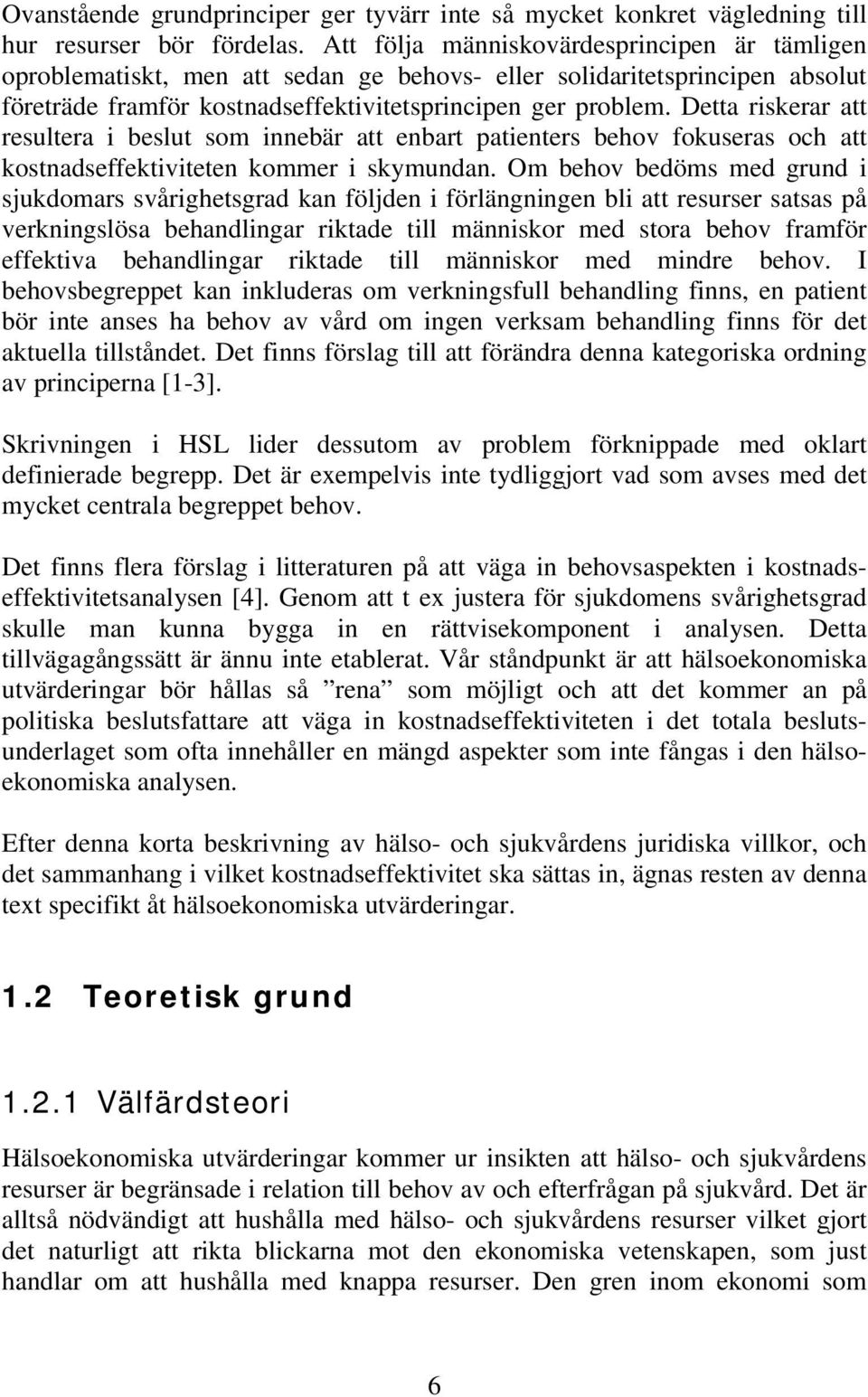 Detta riskerar att resultera i beslut som innebär att enbart patienters behov fokuseras och att kostnadseffektiviteten kommer i skymundan.