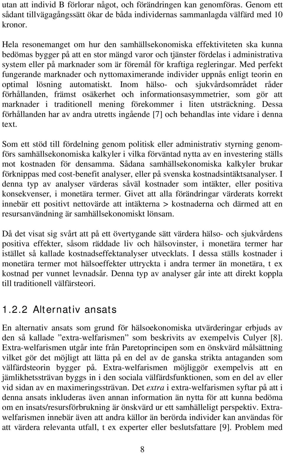 kraftiga regleringar. Med perfekt fungerande marknader och nyttomaximerande individer uppnås enligt teorin en optimal lösning automatiskt.