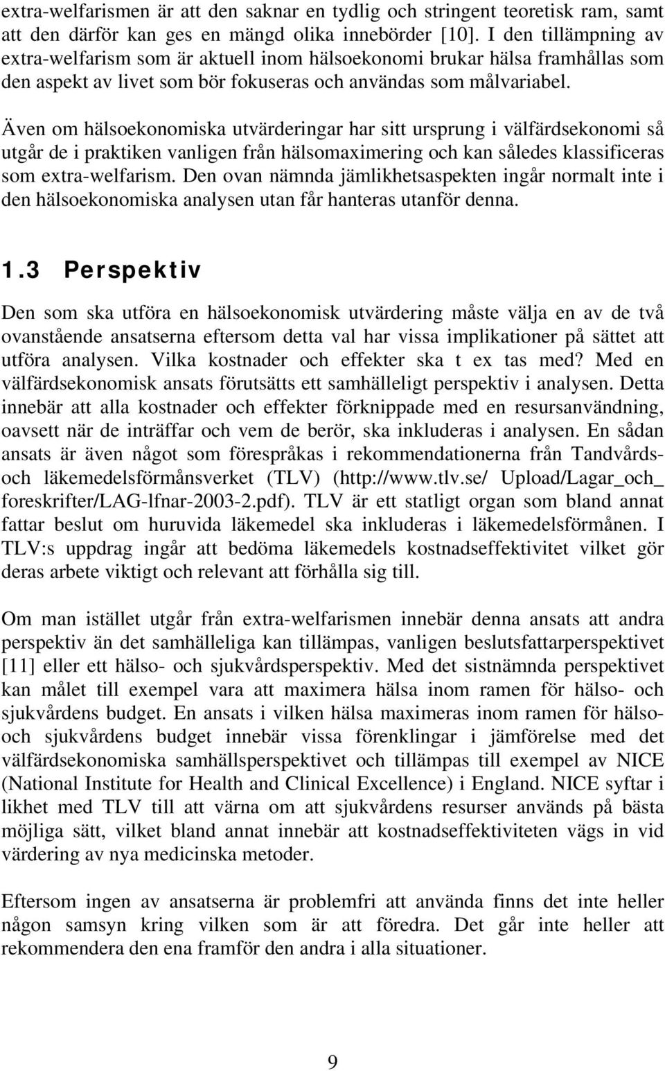 Även om hälsoekonomiska utvärderingar har sitt ursprung i välfärdsekonomi så utgår de i praktiken vanligen från hälsomaximering och kan således klassificeras som extra-welfarism.