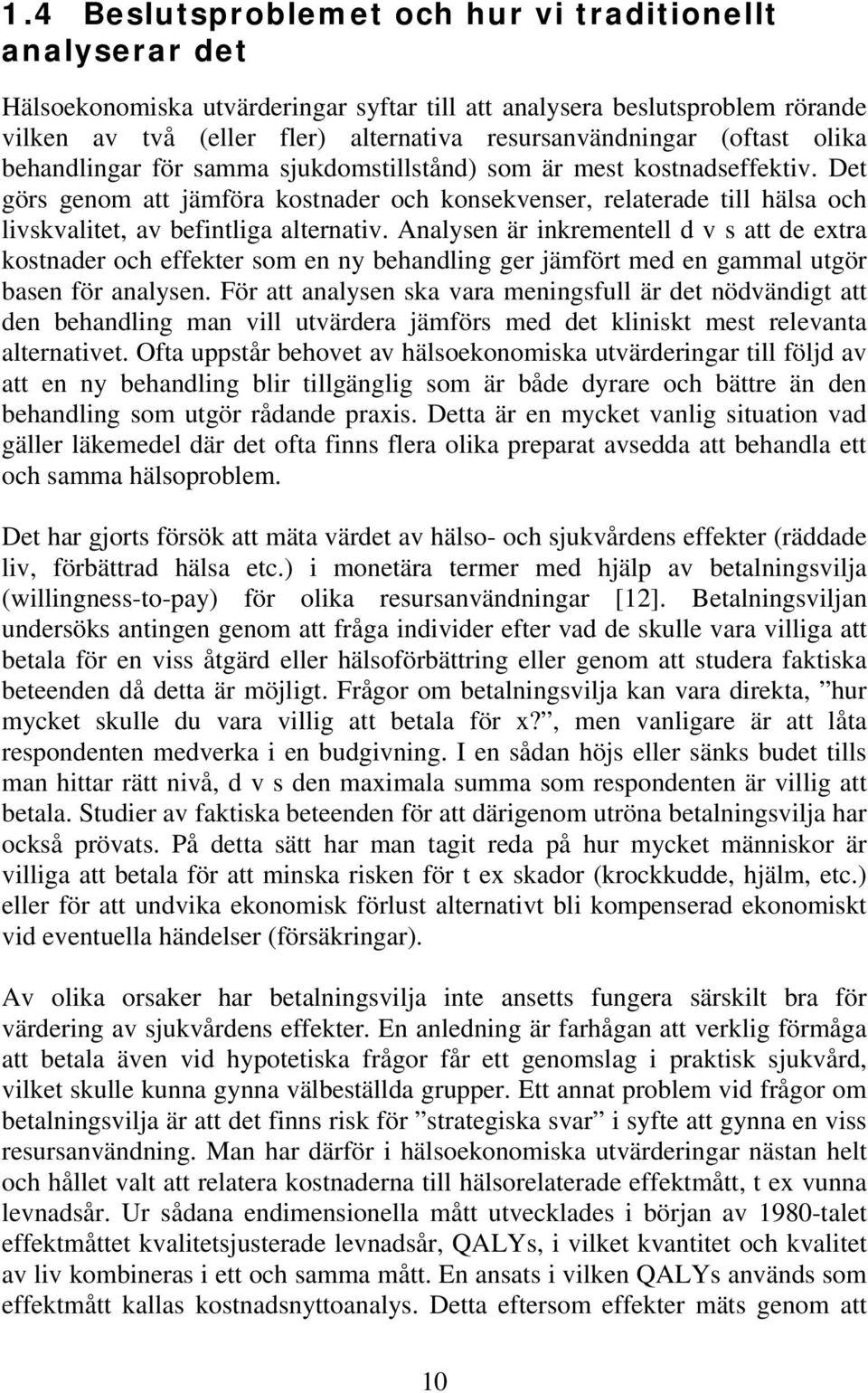 Det görs genom att jämföra kostnader och konsekvenser, relaterade till hälsa och livskvalitet, av befintliga alternativ.