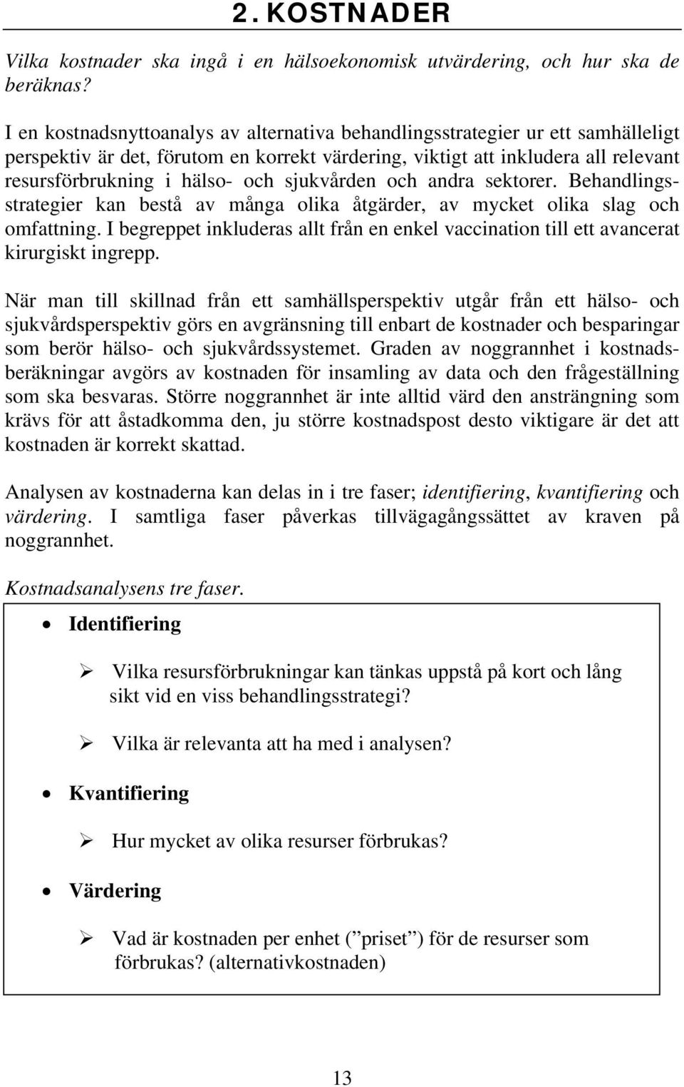 sjukvården och andra sektorer. Behandlingsstrategier kan bestå av många olika åtgärder, av mycket olika slag och omfattning.