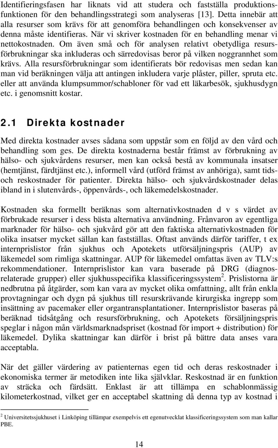 Om även små och för analysen relativt obetydliga resursförbrukningar ska inkluderas och särredovisas beror på vilken noggrannhet som krävs.