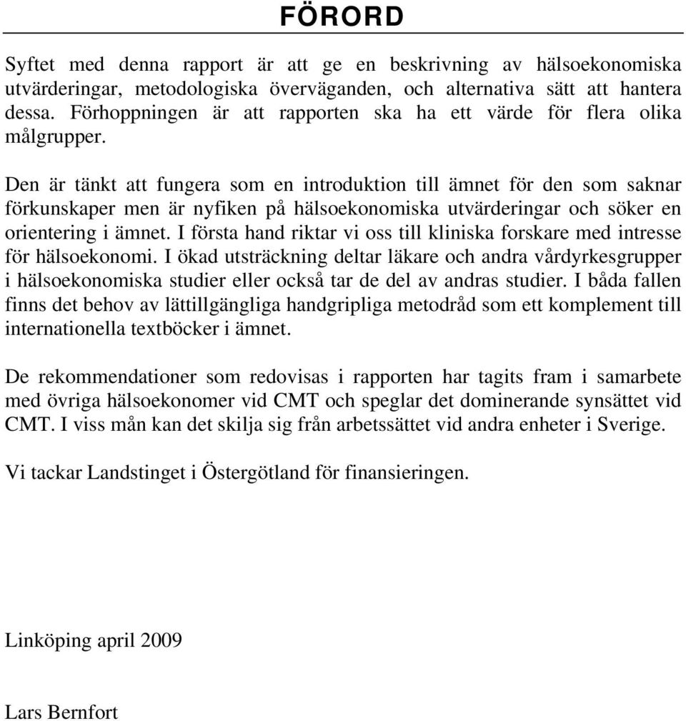 Den är tänkt att fungera som en introduktion till ämnet för den som saknar förkunskaper men är nyfiken på hälsoekonomiska utvärderingar och söker en orientering i ämnet.