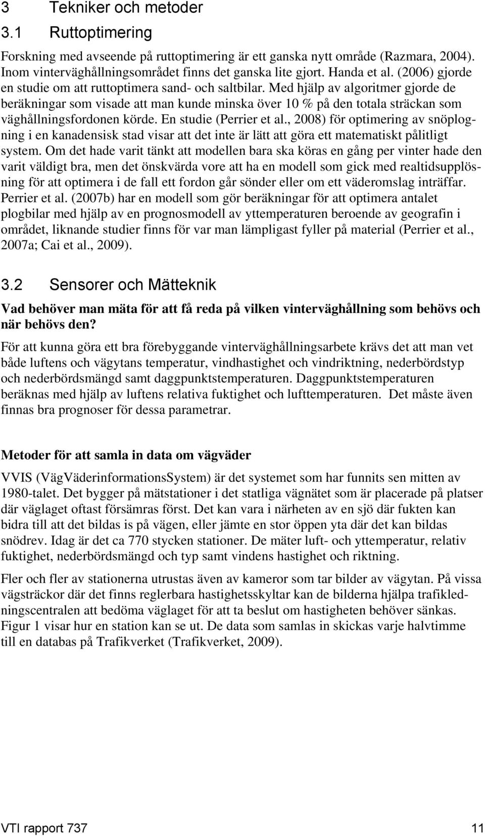 Med hjälp av algoritmer gjorde de beräkningar som visade att man kunde minska över 10 % på den totala sträckan som väghållningsfordonen körde. En studie (Perrier et al.