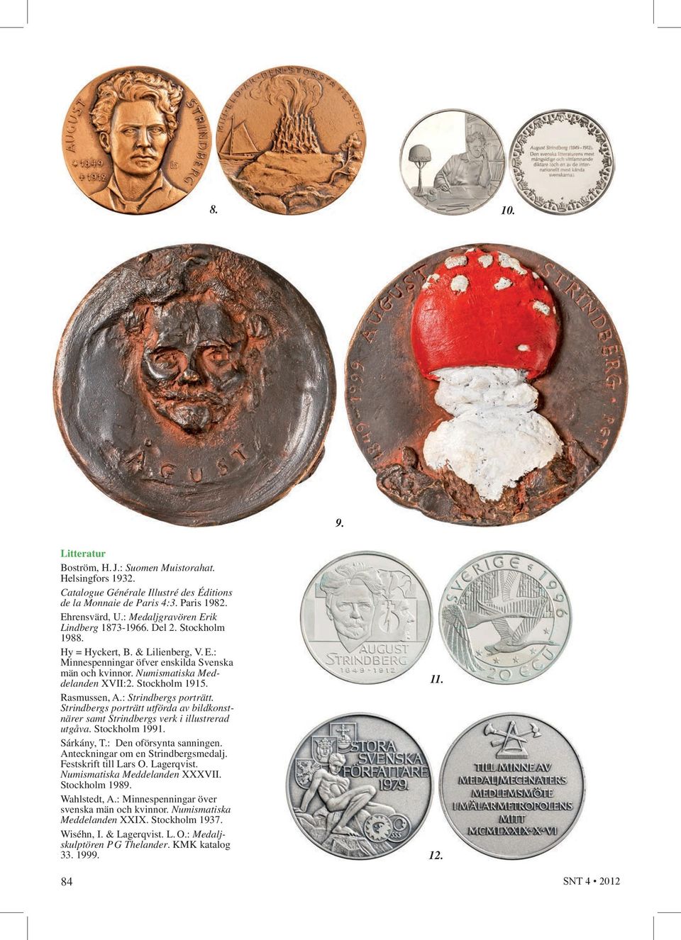 Stockholm 1915. Rasmussen, A.: Strindbergs porträtt. Strindbergs porträtt utförda av bildkonstnärer samt Strindbergs verk i illustrerad utgåva. Stockholm 1991. Sárkány, T.: Den oförsynta sanningen.