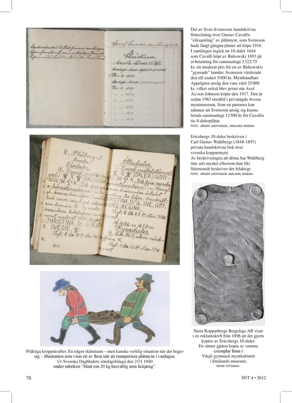 Svensson värderade den till endast 5 000 kr. Mynthandlare Appelgren ansåg den vara värd 25 000 kr, vilket också blev priset när Axel Ax:son Johnson köpte den 1917.