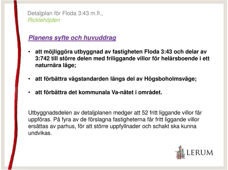 förbättra det kommunala Va-nätet i området. Utbyggnadsdelen av detaljplanen medger att 52 fritt liggande villor får uppföras.