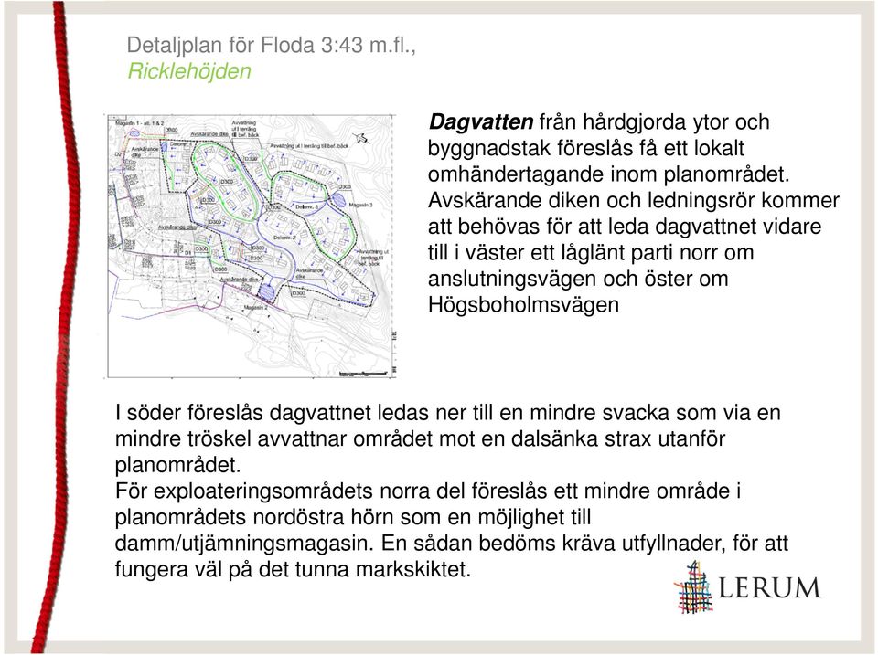 Högsboholmsvägen I söder föreslås dagvattnet ledas ner till en mindre svacka som via en mindre tröskel avvattnar området mot en dalsänka strax utanför