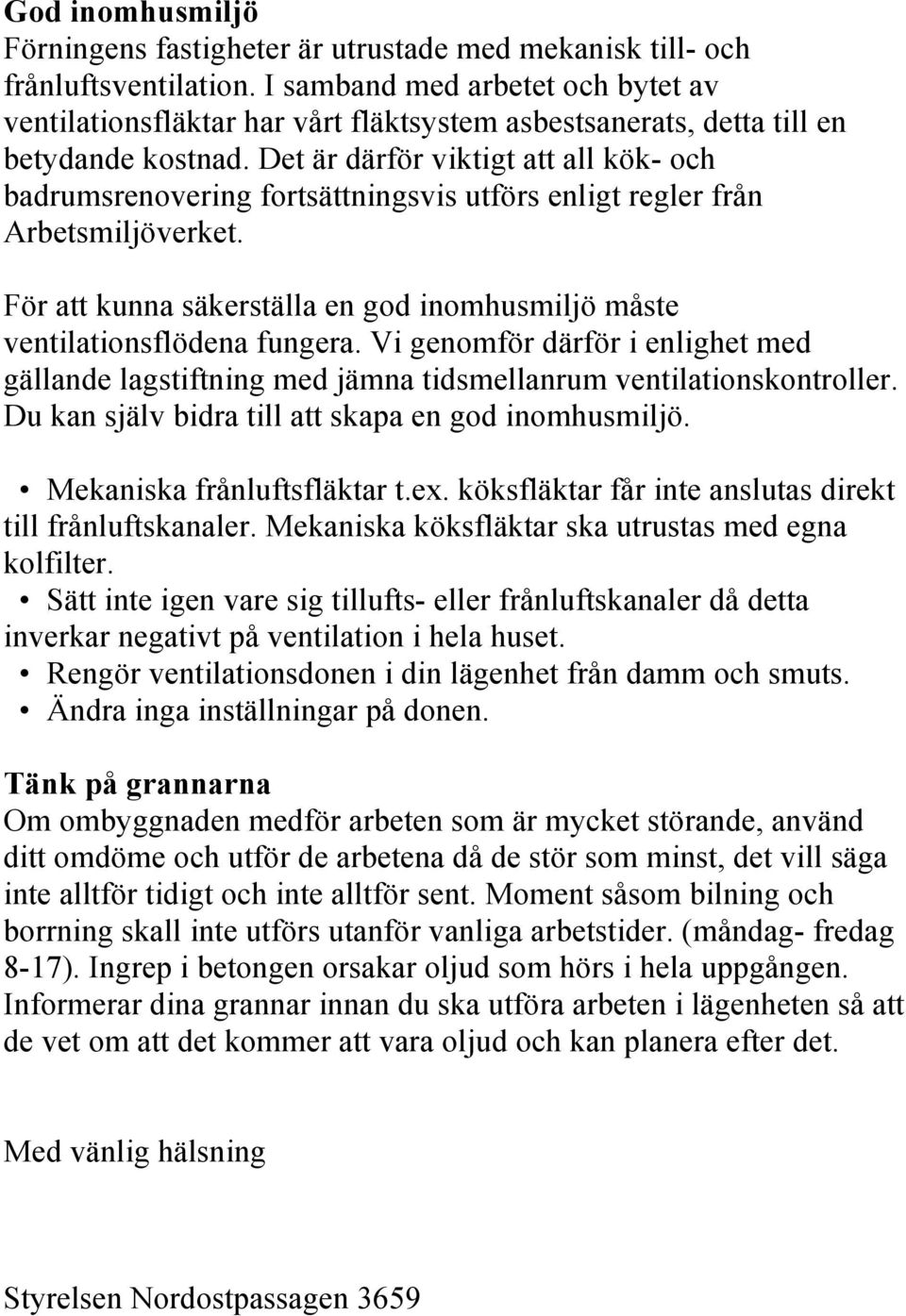 Det är därför viktigt att all kök- och badrumsrenovering fortsättningsvis utförs enligt regler från Arbetsmiljöverket. För att kunna säkerställa en god inomhusmiljö måste ventilationsflödena fungera.