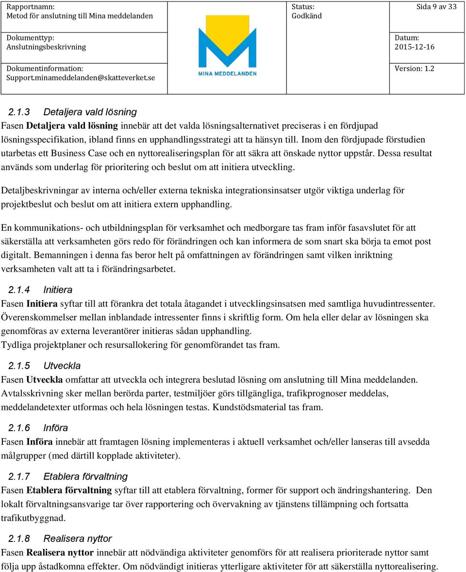 till. Inom den fördjupade förstudien utarbetas ett Business Case och en nyttorealiseringsplan för att säkra att önskade nyttor uppstår.