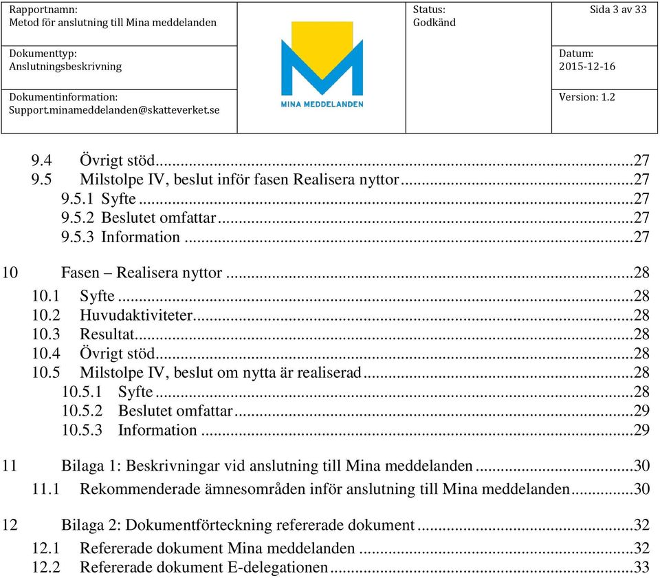 ..29 10.5.3 Information...29 11 Bilaga 1: Beskrivningar vid anslutning till Mina meddelanden...30 11.1 Rekommenderade ämnesområden inför anslutning till Mina meddelanden.