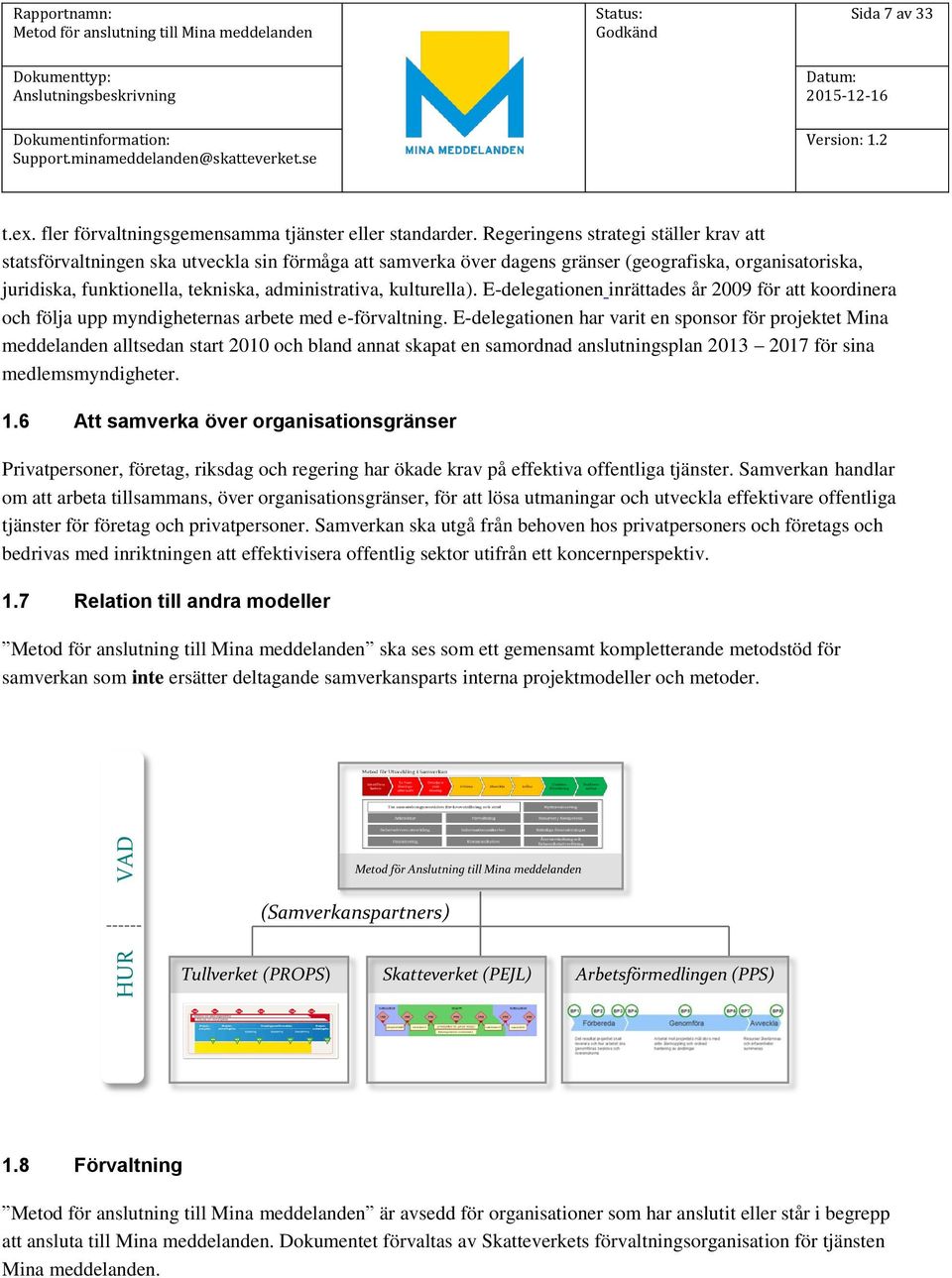 kulturella). E-delegationen inrättades år 2009 för att koordinera och följa upp myndigheternas arbete med e-förvaltning.