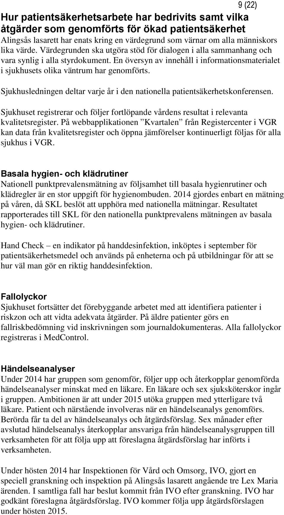 Sjukhusledningen deltar varje år i den nationella patientsäkerhetskonferensen. Sjukhuset registrerar och följer fortlöpande vårdens resultat i relevanta kvalitetsregister.