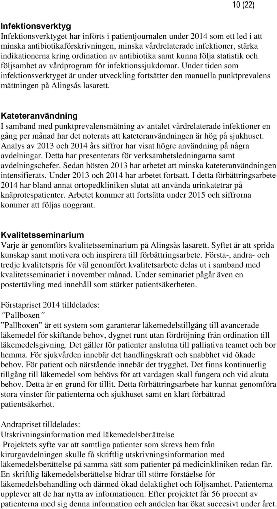 Under tiden som infektionsverktyget är under utveckling fortsätter den manuella punktprevalens mättningen på Alingsås lasarett.