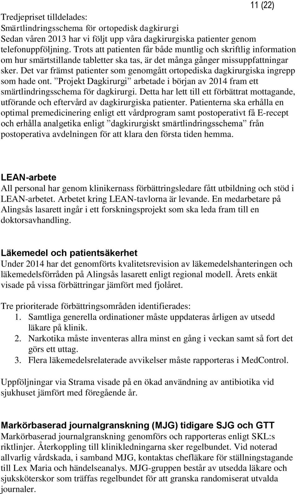 Det var främst patienter som genomgått ortopediska dagkirurgiska ingrepp som hade ont. Projekt Dagkirurgi arbetade i början av 2014 fram ett smärtlindringsschema för dagkirurgi.