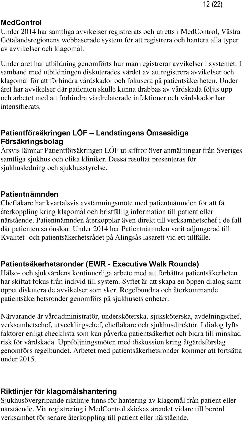 I samband med utbildningen diskuterades värdet av att registrera avvikelser och klagomål för att förhindra vårdskador och fokusera på patientsäkerheten.