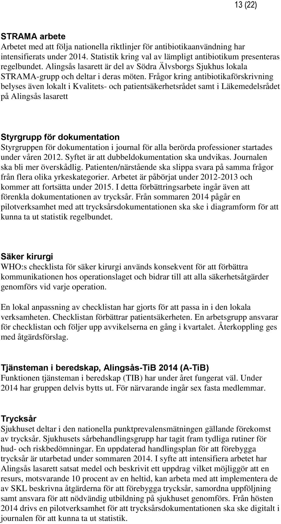 Frågor kring antibiotikaförskrivning belyses även lokalt i Kvalitets- och patientsäkerhetsrådet samt i Läkemedelsrådet på Alingsås lasarett Styrgrupp för dokumentation Styrgruppen för dokumentation i