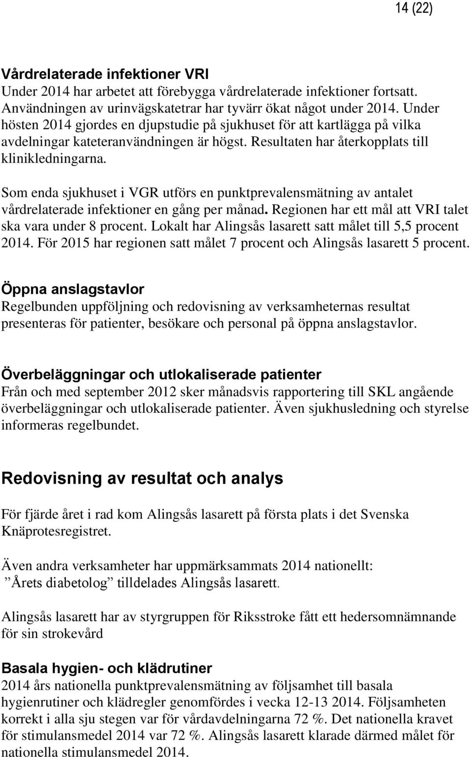 Som enda sjukhuset i VGR utförs en punktprevalensmätning av antalet vårdrelaterade infektioner en gång per månad. Regionen har ett mål att VRI talet ska vara under 8 procent.